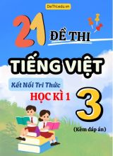 Tuyển tập 21 Đề thi cuối học kì 1 môn Tiếng Việt Lớp 3 Kết Nối Tri Thức (Kèm đáp án)